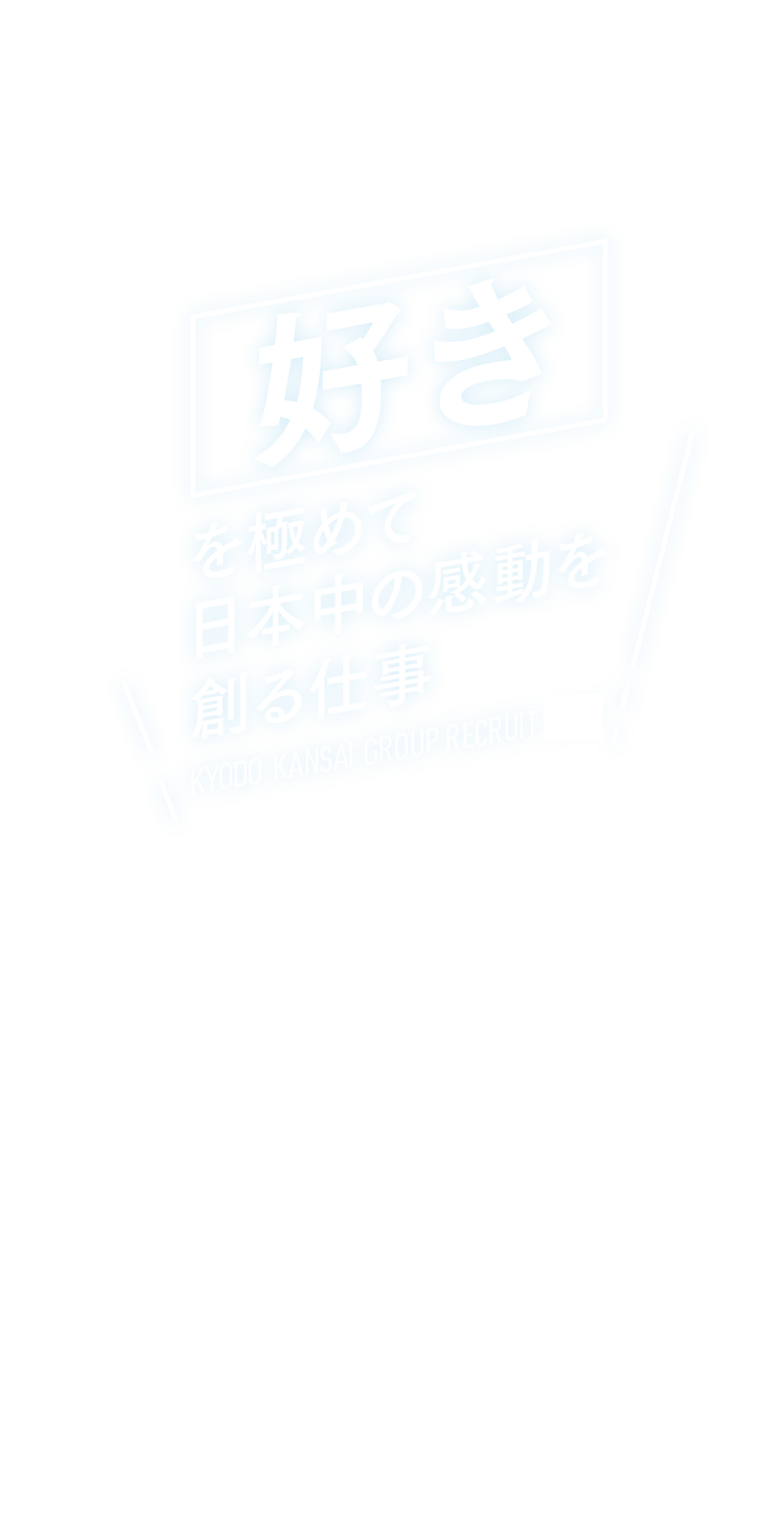好きを極めて日本中の感動を創る仕事 KYODO KANSAI GROUP RECRUIT 2026