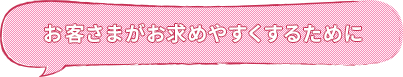 お客さまがお求めやすくするために